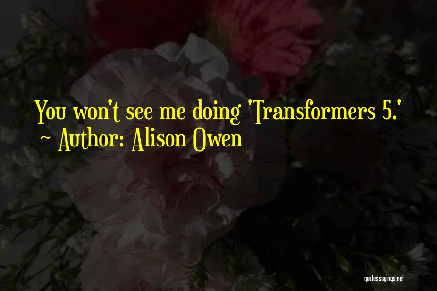 Alison Owen Quotes: You Won't See Me Doing 'transformers 5.'