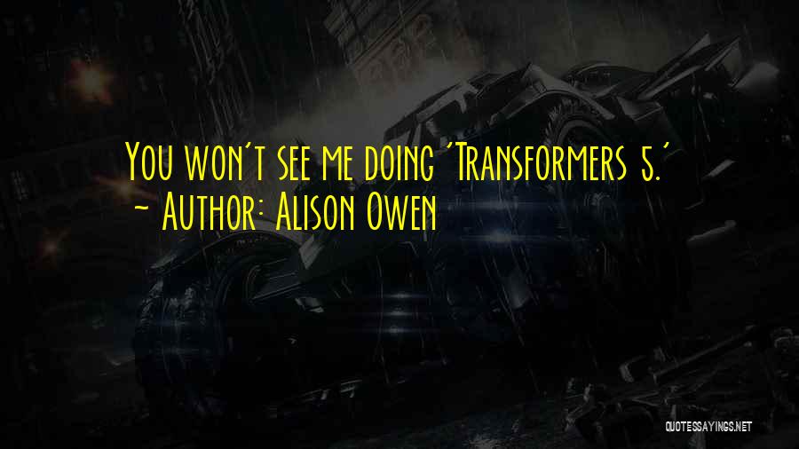 Alison Owen Quotes: You Won't See Me Doing 'transformers 5.'