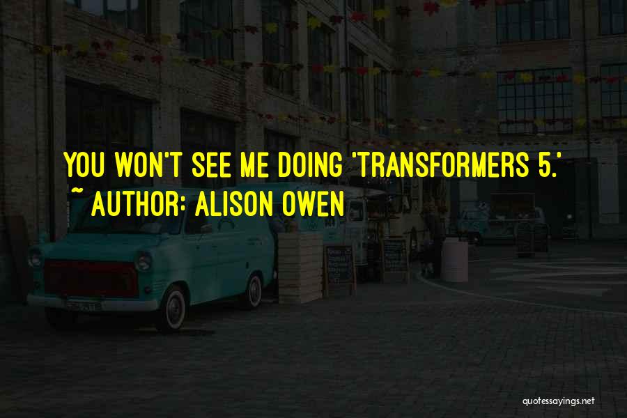 Alison Owen Quotes: You Won't See Me Doing 'transformers 5.'
