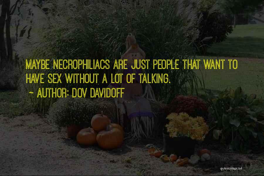 Dov Davidoff Quotes: Maybe Necrophiliacs Are Just People That Want To Have Sex Without A Lot Of Talking.