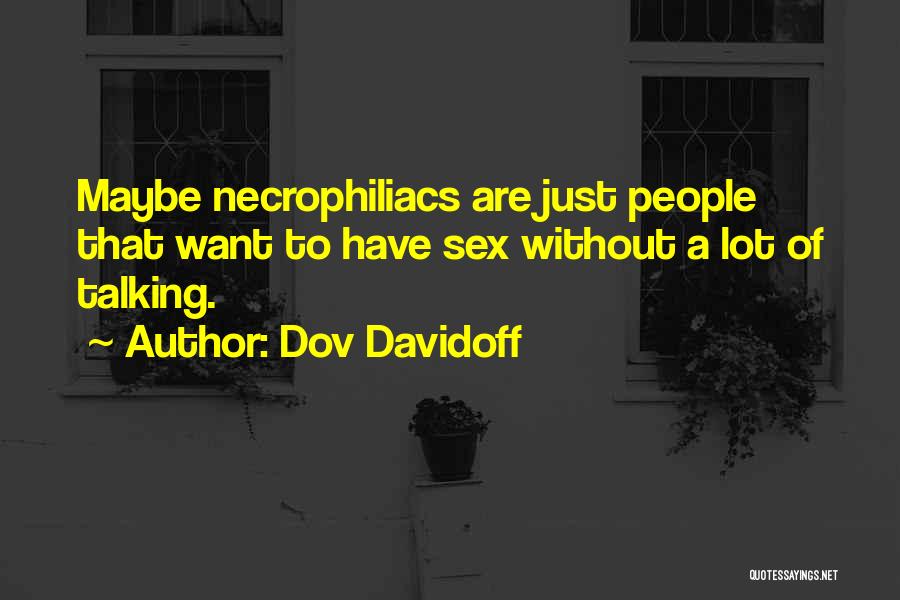 Dov Davidoff Quotes: Maybe Necrophiliacs Are Just People That Want To Have Sex Without A Lot Of Talking.