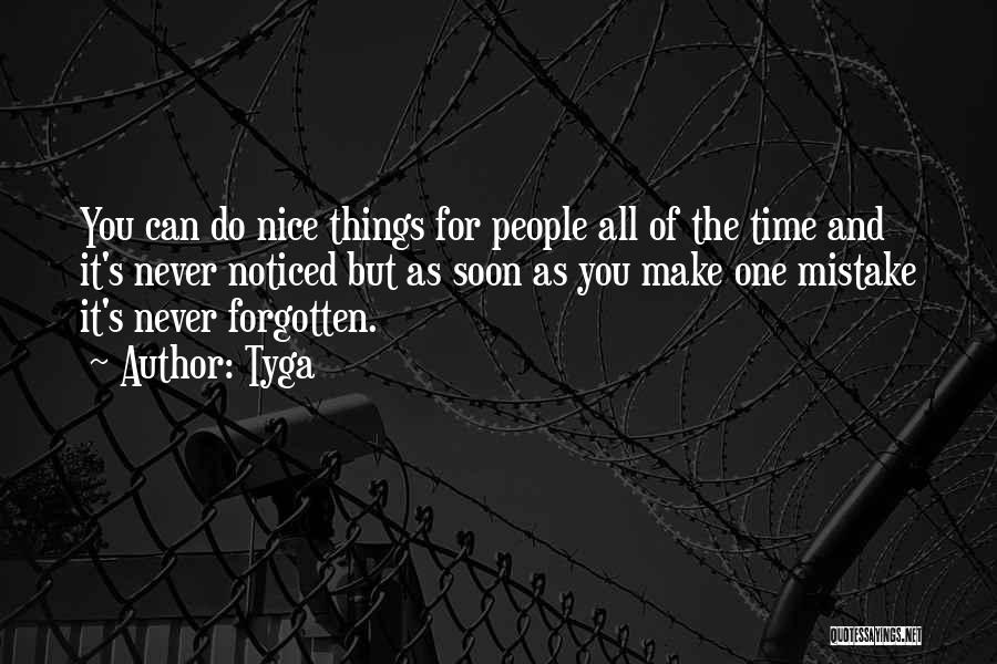 Tyga Quotes: You Can Do Nice Things For People All Of The Time And It's Never Noticed But As Soon As You