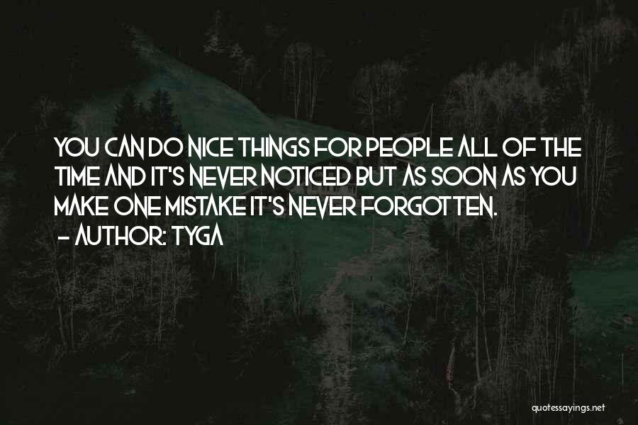 Tyga Quotes: You Can Do Nice Things For People All Of The Time And It's Never Noticed But As Soon As You