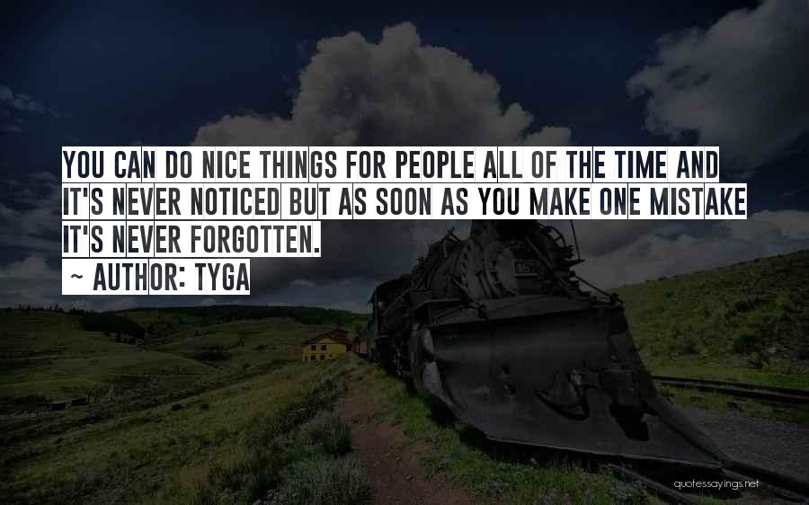 Tyga Quotes: You Can Do Nice Things For People All Of The Time And It's Never Noticed But As Soon As You