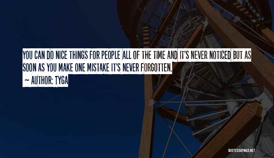 Tyga Quotes: You Can Do Nice Things For People All Of The Time And It's Never Noticed But As Soon As You