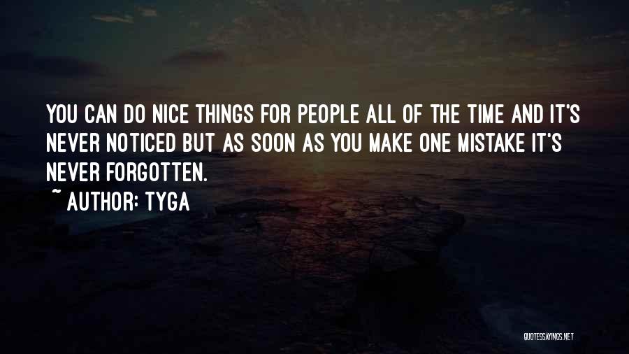 Tyga Quotes: You Can Do Nice Things For People All Of The Time And It's Never Noticed But As Soon As You