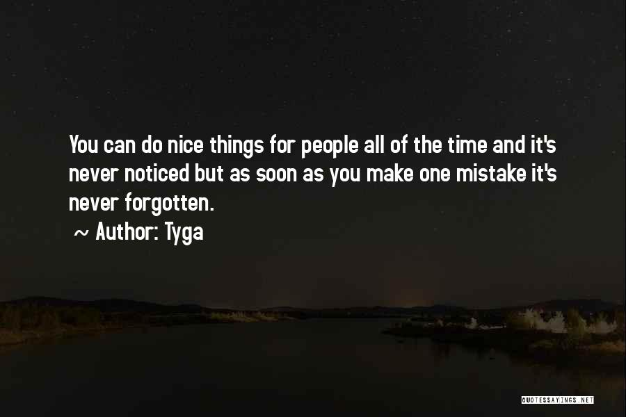 Tyga Quotes: You Can Do Nice Things For People All Of The Time And It's Never Noticed But As Soon As You