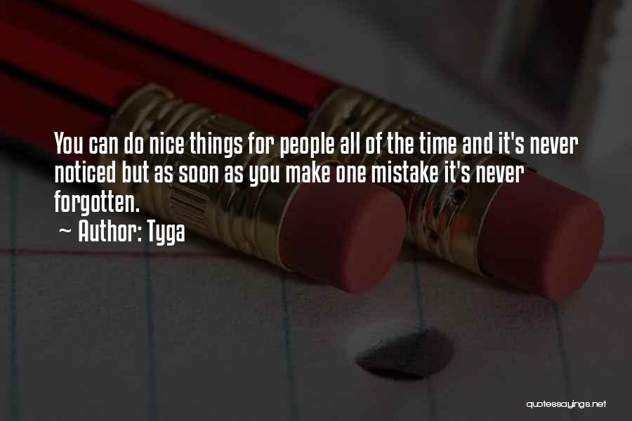 Tyga Quotes: You Can Do Nice Things For People All Of The Time And It's Never Noticed But As Soon As You