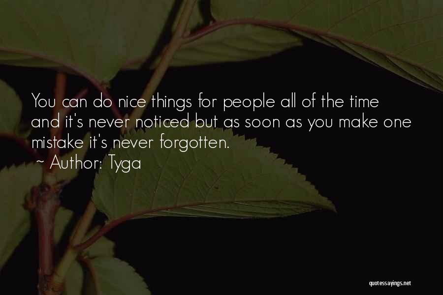 Tyga Quotes: You Can Do Nice Things For People All Of The Time And It's Never Noticed But As Soon As You