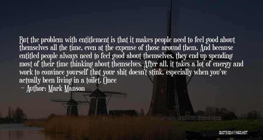 Mark Manson Quotes: But The Problem With Entitlement Is That It Makes People Need To Feel Good About Themselves All The Time, Even