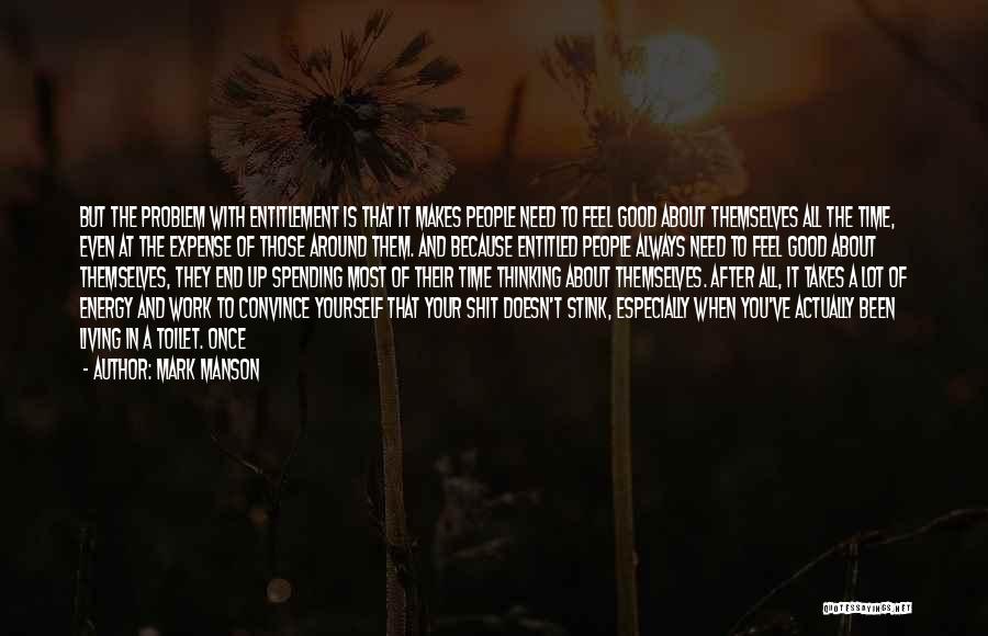 Mark Manson Quotes: But The Problem With Entitlement Is That It Makes People Need To Feel Good About Themselves All The Time, Even