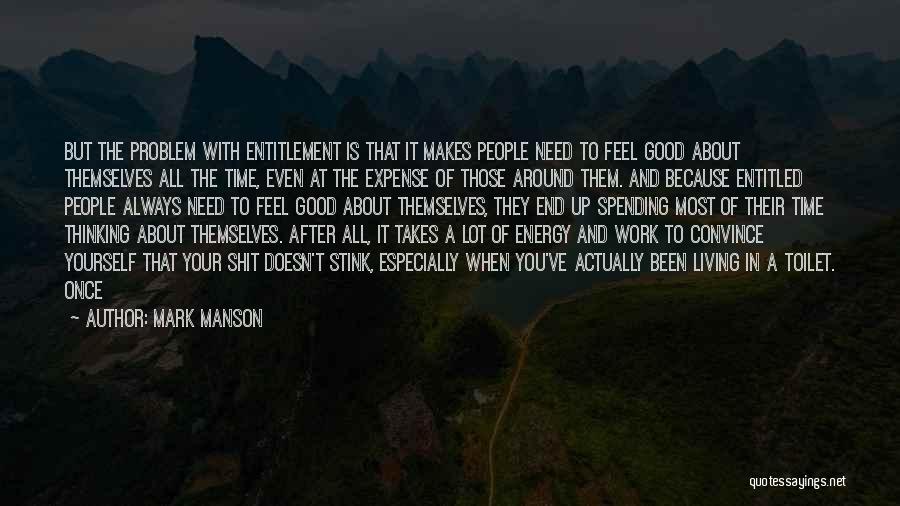 Mark Manson Quotes: But The Problem With Entitlement Is That It Makes People Need To Feel Good About Themselves All The Time, Even