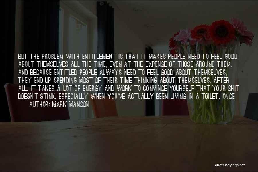 Mark Manson Quotes: But The Problem With Entitlement Is That It Makes People Need To Feel Good About Themselves All The Time, Even