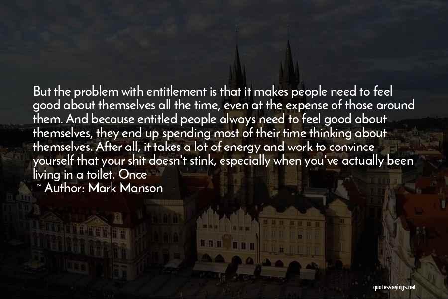 Mark Manson Quotes: But The Problem With Entitlement Is That It Makes People Need To Feel Good About Themselves All The Time, Even