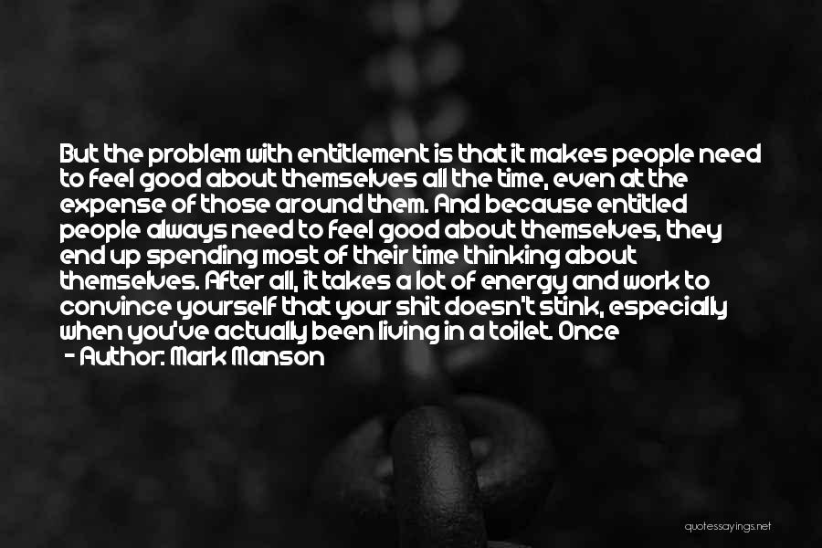 Mark Manson Quotes: But The Problem With Entitlement Is That It Makes People Need To Feel Good About Themselves All The Time, Even