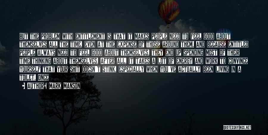 Mark Manson Quotes: But The Problem With Entitlement Is That It Makes People Need To Feel Good About Themselves All The Time, Even