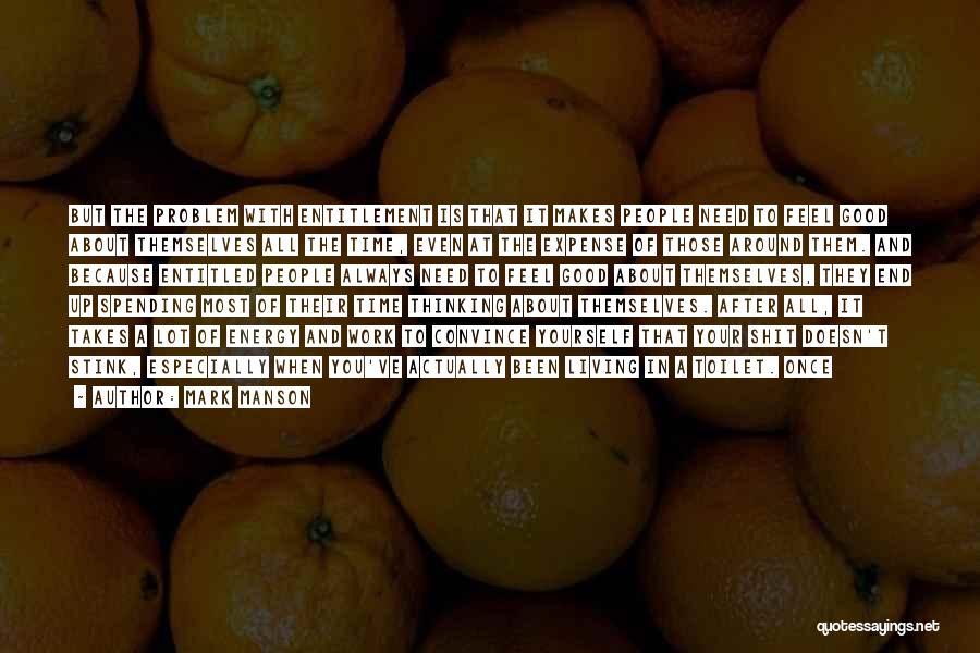 Mark Manson Quotes: But The Problem With Entitlement Is That It Makes People Need To Feel Good About Themselves All The Time, Even