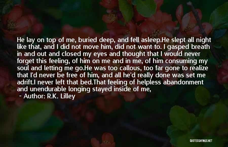 R.K. Lilley Quotes: He Lay On Top Of Me, Buried Deep, And Fell Asleep.he Slept All Night Like That, And I Did Not