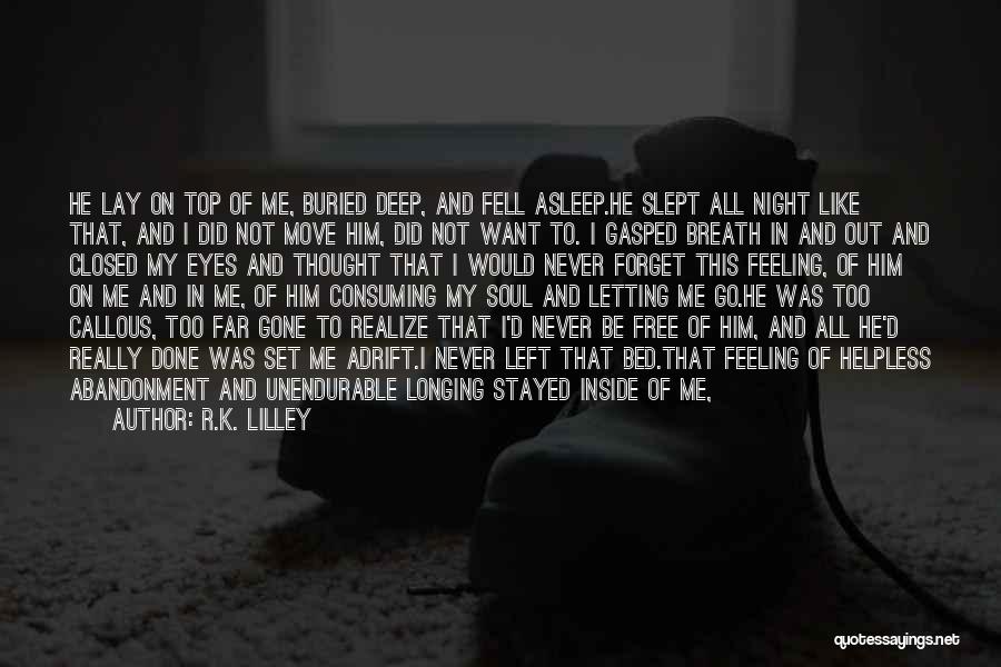 R.K. Lilley Quotes: He Lay On Top Of Me, Buried Deep, And Fell Asleep.he Slept All Night Like That, And I Did Not