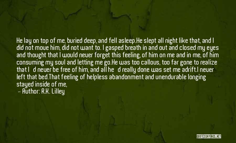 R.K. Lilley Quotes: He Lay On Top Of Me, Buried Deep, And Fell Asleep.he Slept All Night Like That, And I Did Not