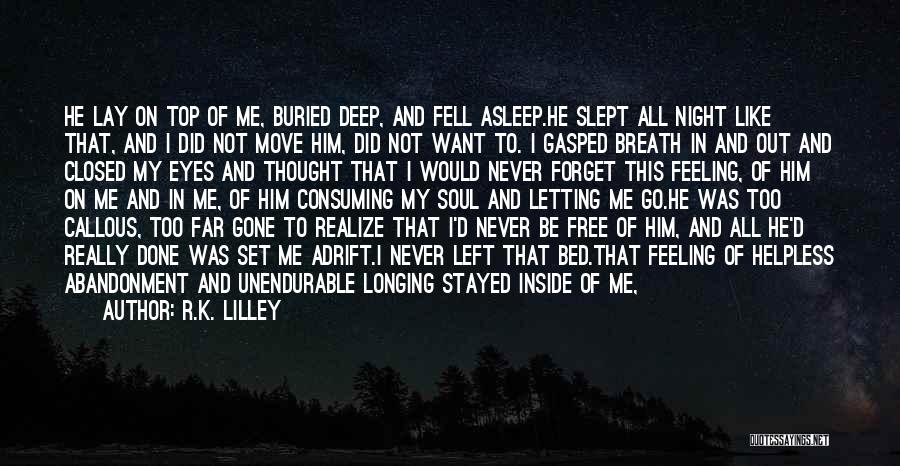 R.K. Lilley Quotes: He Lay On Top Of Me, Buried Deep, And Fell Asleep.he Slept All Night Like That, And I Did Not