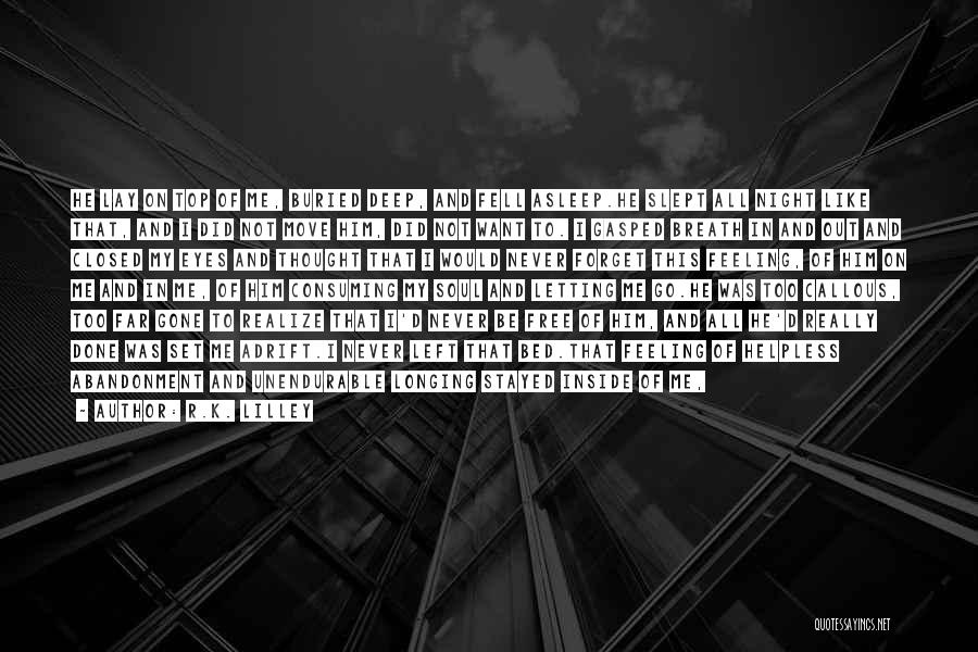 R.K. Lilley Quotes: He Lay On Top Of Me, Buried Deep, And Fell Asleep.he Slept All Night Like That, And I Did Not