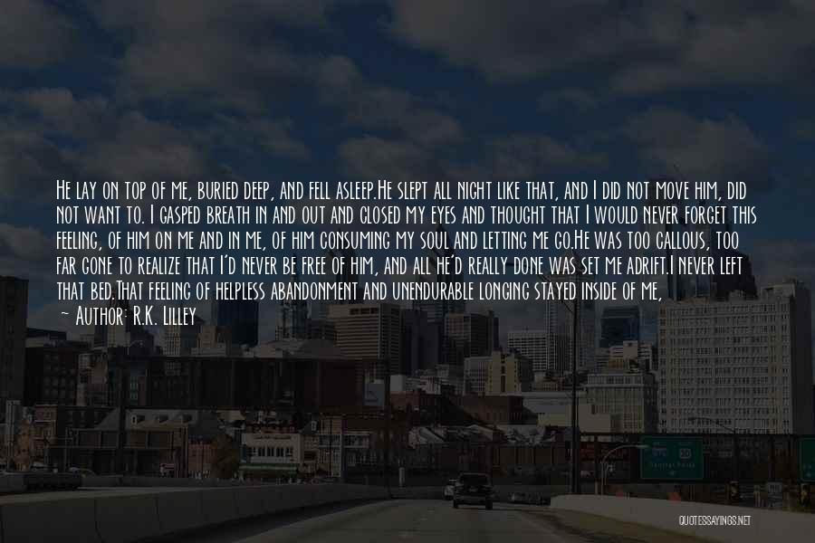 R.K. Lilley Quotes: He Lay On Top Of Me, Buried Deep, And Fell Asleep.he Slept All Night Like That, And I Did Not