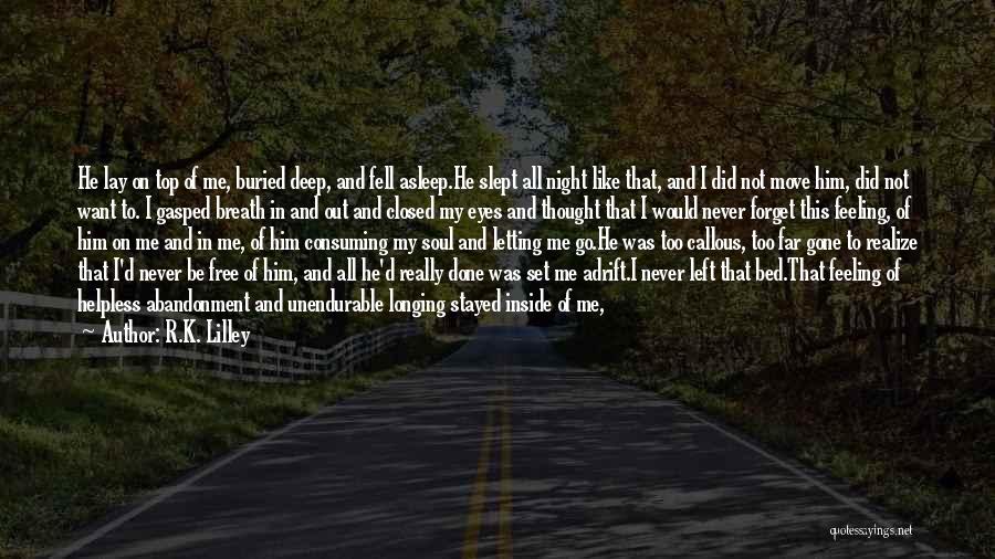 R.K. Lilley Quotes: He Lay On Top Of Me, Buried Deep, And Fell Asleep.he Slept All Night Like That, And I Did Not