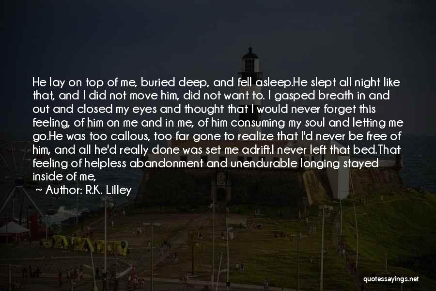 R.K. Lilley Quotes: He Lay On Top Of Me, Buried Deep, And Fell Asleep.he Slept All Night Like That, And I Did Not