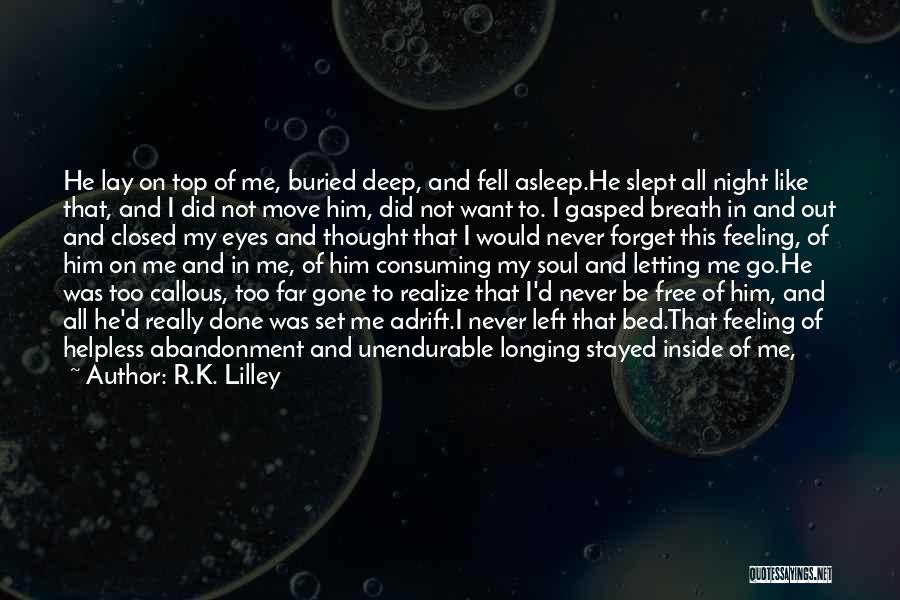 R.K. Lilley Quotes: He Lay On Top Of Me, Buried Deep, And Fell Asleep.he Slept All Night Like That, And I Did Not