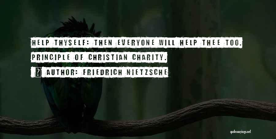 Friedrich Nietzsche Quotes: Help Thyself: Then Everyone Will Help Thee Too. Principle Of Christian Charity.