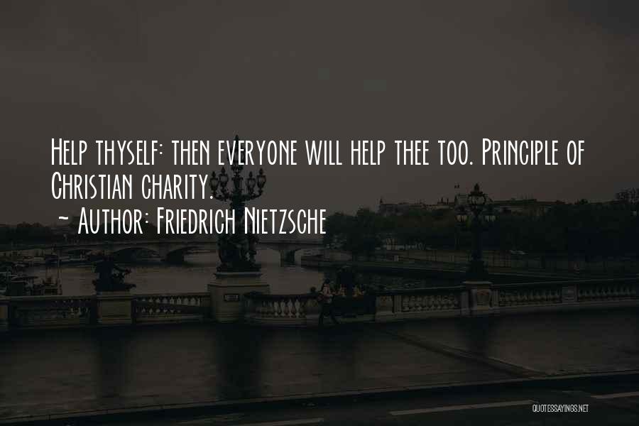 Friedrich Nietzsche Quotes: Help Thyself: Then Everyone Will Help Thee Too. Principle Of Christian Charity.