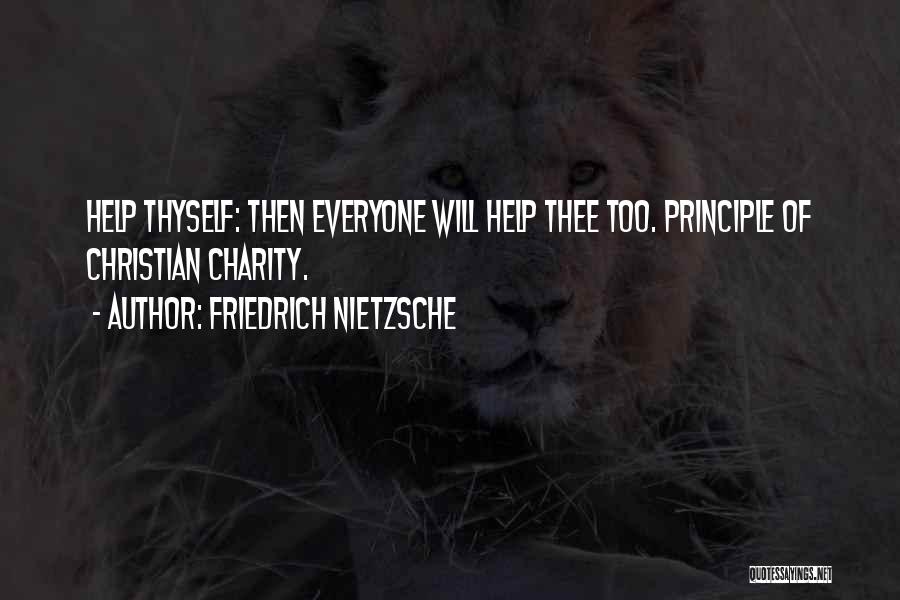 Friedrich Nietzsche Quotes: Help Thyself: Then Everyone Will Help Thee Too. Principle Of Christian Charity.