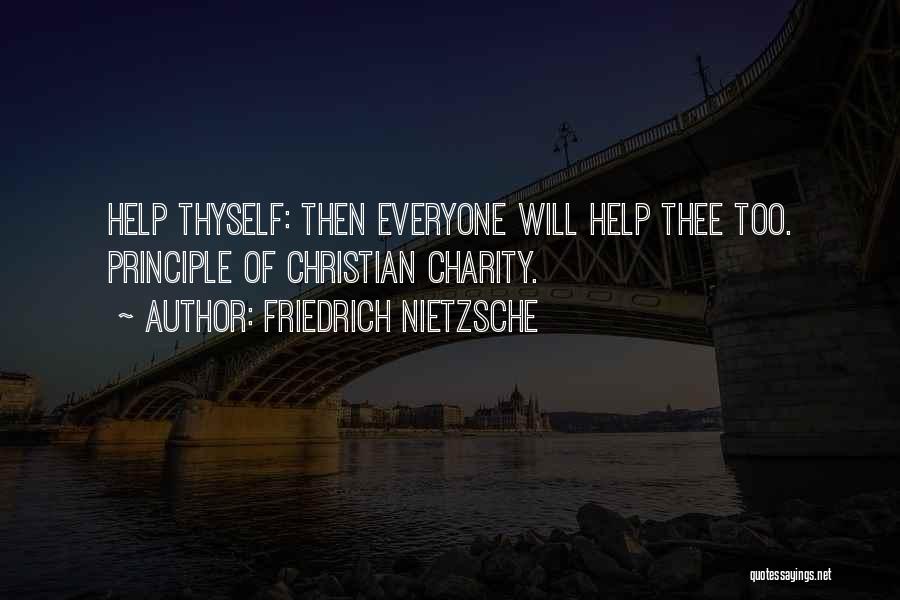 Friedrich Nietzsche Quotes: Help Thyself: Then Everyone Will Help Thee Too. Principle Of Christian Charity.