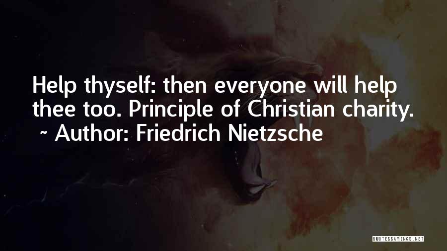 Friedrich Nietzsche Quotes: Help Thyself: Then Everyone Will Help Thee Too. Principle Of Christian Charity.