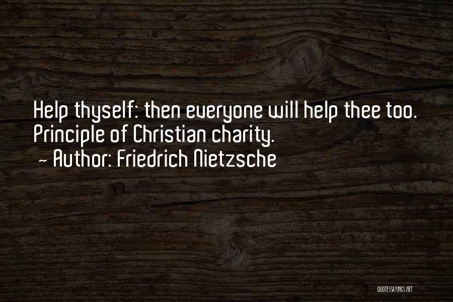 Friedrich Nietzsche Quotes: Help Thyself: Then Everyone Will Help Thee Too. Principle Of Christian Charity.