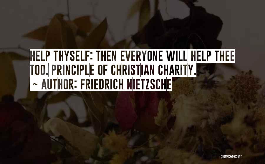 Friedrich Nietzsche Quotes: Help Thyself: Then Everyone Will Help Thee Too. Principle Of Christian Charity.