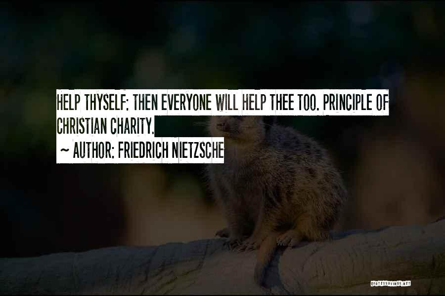 Friedrich Nietzsche Quotes: Help Thyself: Then Everyone Will Help Thee Too. Principle Of Christian Charity.