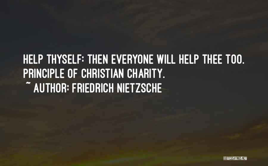 Friedrich Nietzsche Quotes: Help Thyself: Then Everyone Will Help Thee Too. Principle Of Christian Charity.