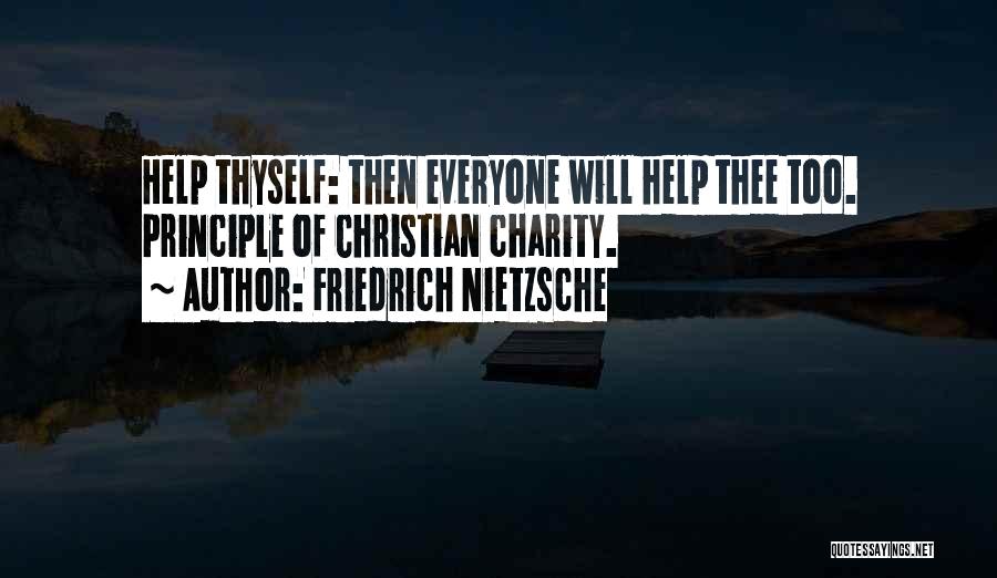 Friedrich Nietzsche Quotes: Help Thyself: Then Everyone Will Help Thee Too. Principle Of Christian Charity.