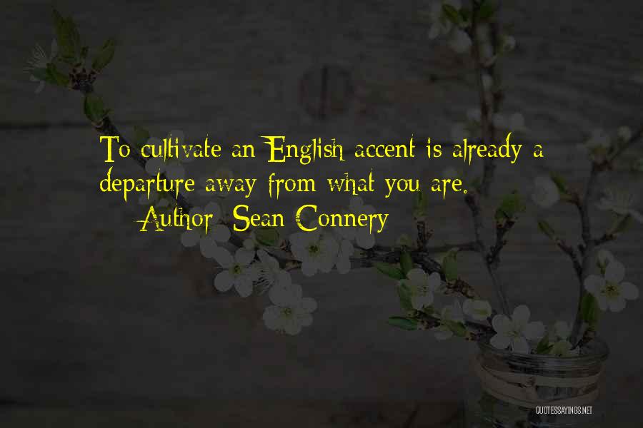 Sean Connery Quotes: To Cultivate An English Accent Is Already A Departure Away From What You Are.