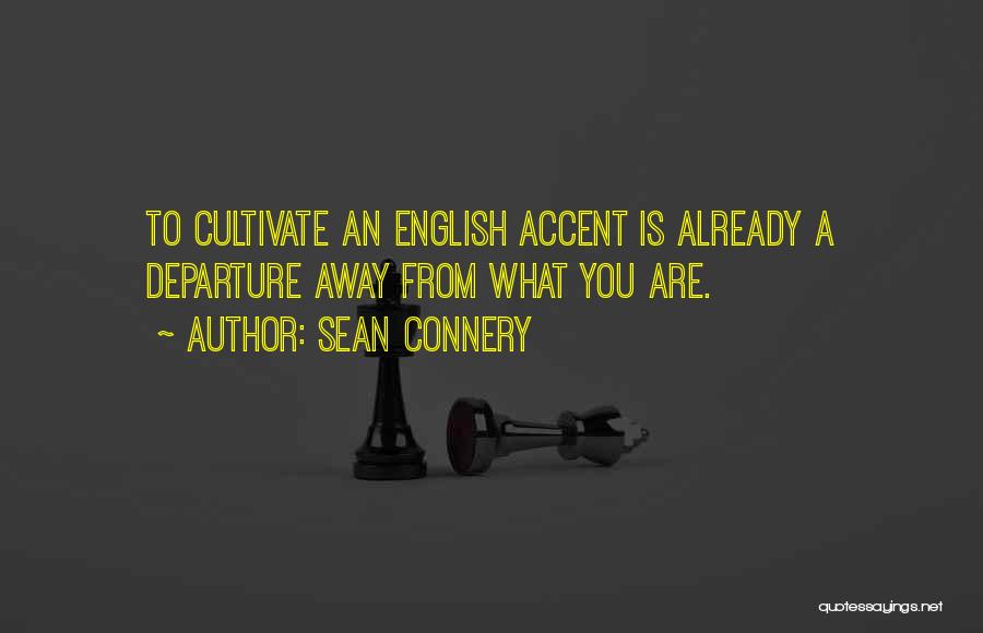 Sean Connery Quotes: To Cultivate An English Accent Is Already A Departure Away From What You Are.