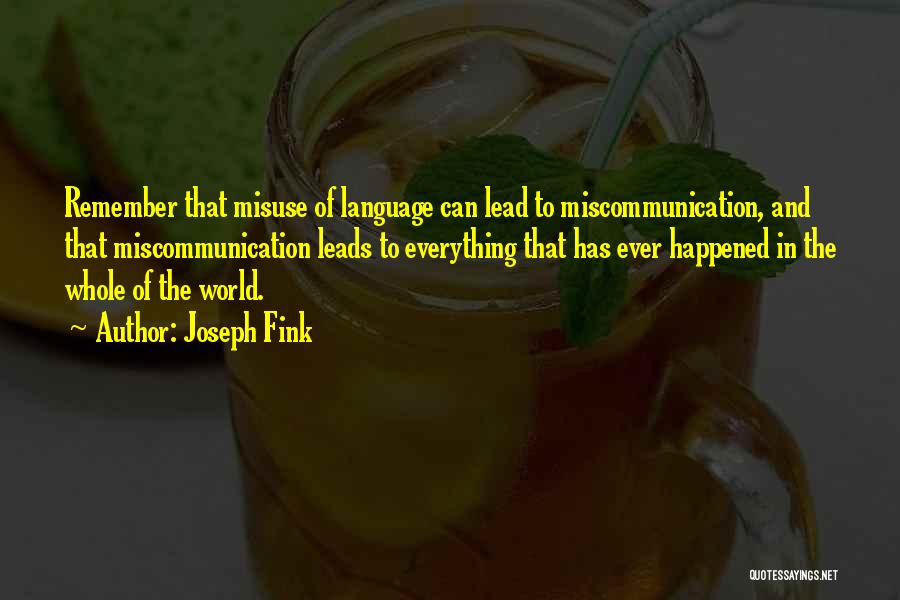 Joseph Fink Quotes: Remember That Misuse Of Language Can Lead To Miscommunication, And That Miscommunication Leads To Everything That Has Ever Happened In