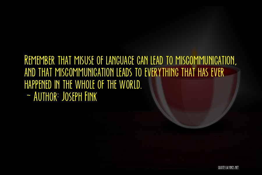 Joseph Fink Quotes: Remember That Misuse Of Language Can Lead To Miscommunication, And That Miscommunication Leads To Everything That Has Ever Happened In