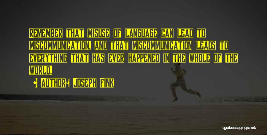 Joseph Fink Quotes: Remember That Misuse Of Language Can Lead To Miscommunication, And That Miscommunication Leads To Everything That Has Ever Happened In