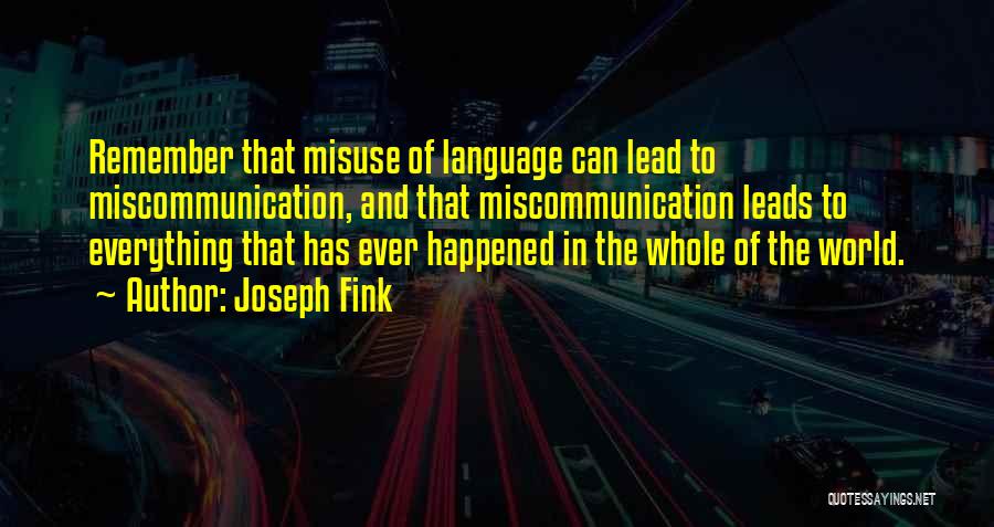 Joseph Fink Quotes: Remember That Misuse Of Language Can Lead To Miscommunication, And That Miscommunication Leads To Everything That Has Ever Happened In