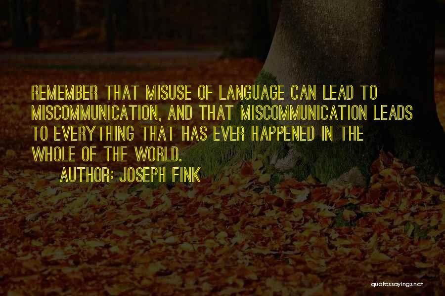 Joseph Fink Quotes: Remember That Misuse Of Language Can Lead To Miscommunication, And That Miscommunication Leads To Everything That Has Ever Happened In