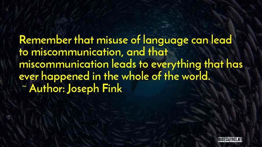 Joseph Fink Quotes: Remember That Misuse Of Language Can Lead To Miscommunication, And That Miscommunication Leads To Everything That Has Ever Happened In