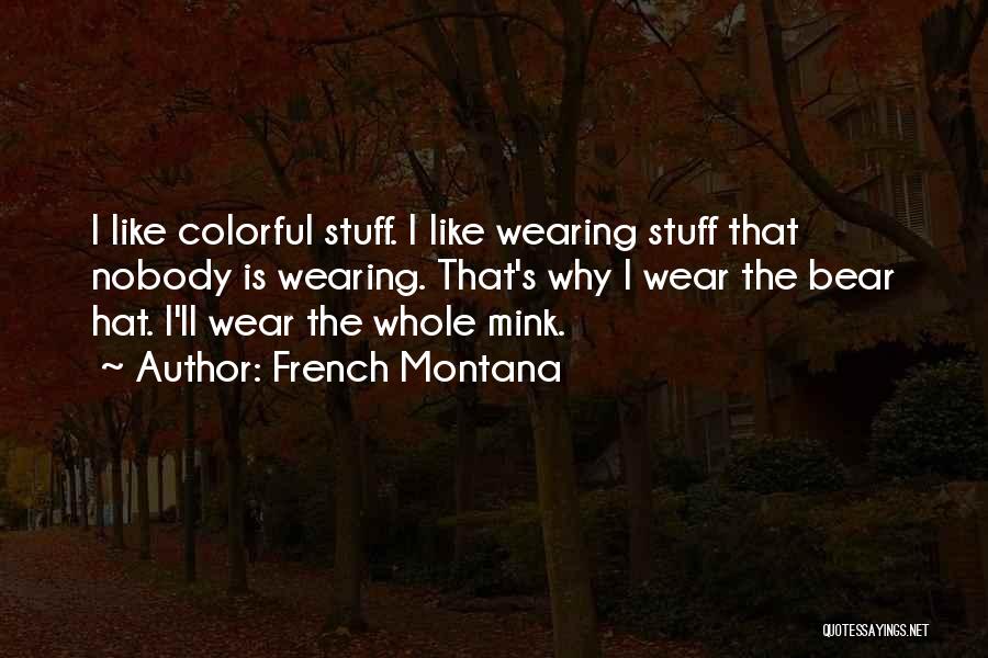 French Montana Quotes: I Like Colorful Stuff. I Like Wearing Stuff That Nobody Is Wearing. That's Why I Wear The Bear Hat. I'll