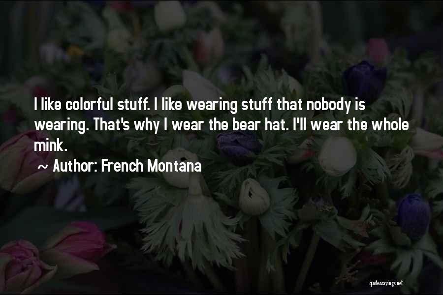 French Montana Quotes: I Like Colorful Stuff. I Like Wearing Stuff That Nobody Is Wearing. That's Why I Wear The Bear Hat. I'll